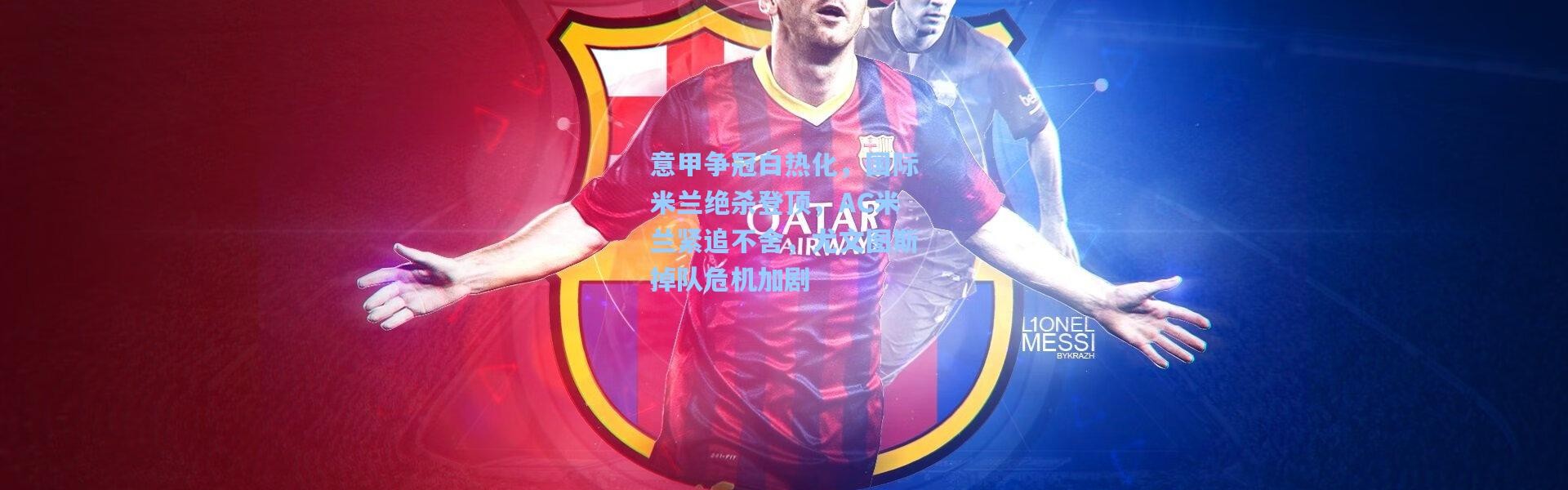 b体育下载：意甲争冠白热化，国际米兰绝杀登顶，AC米兰紧追不舍，尤文图斯掉队危机加剧