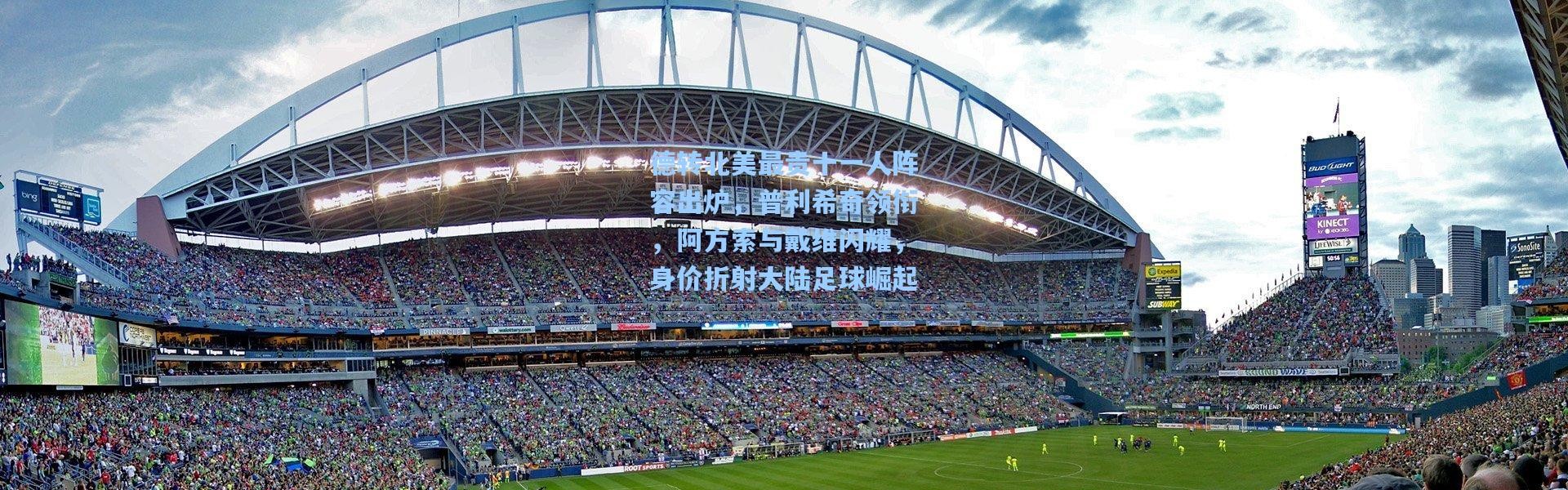 【b体育】德转北美最贵十一人阵容出炉，普利希奇领衔，阿方索与戴维闪耀，身价折射大陆足球崛起