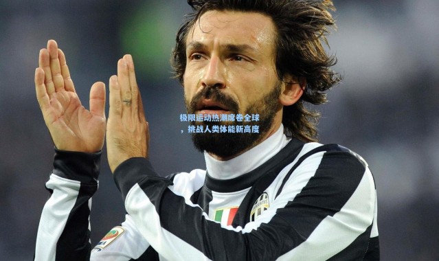 b体育入口_极限运动热潮席卷全球，挑战人类体能新高度