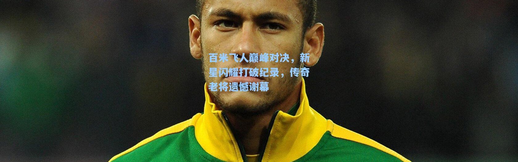 b体育app：百米飞人巅峰对决，新星闪耀打破纪录，传奇老将遗憾谢幕