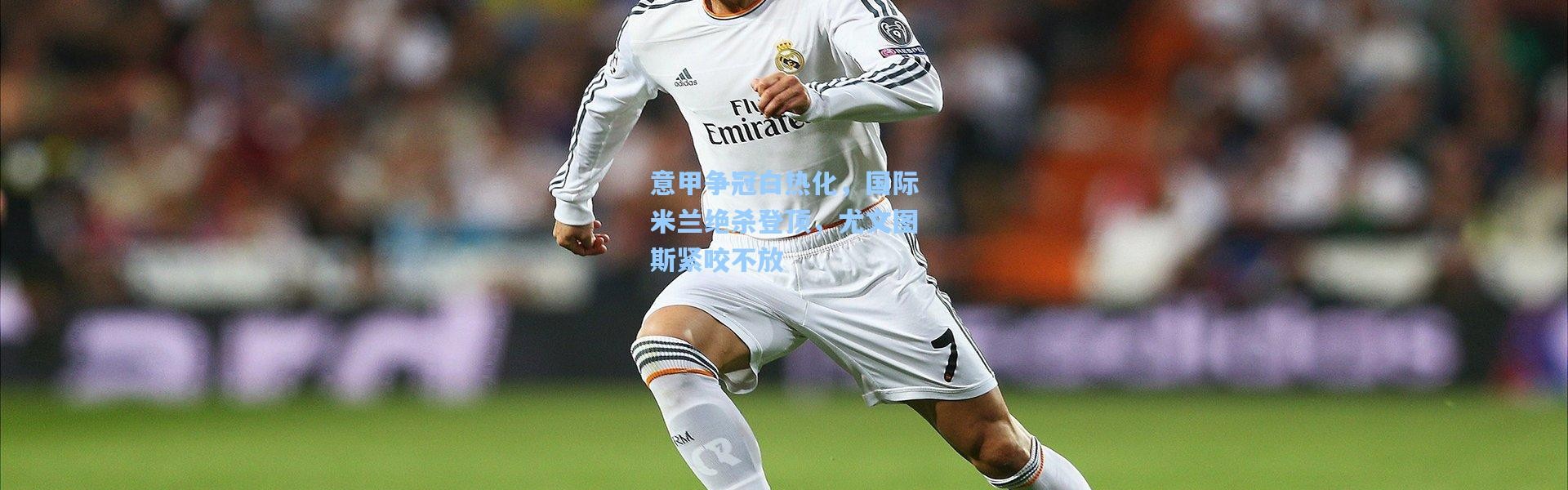 b体育app：意甲争冠白热化，国际米兰绝杀登顶，尤文图斯紧咬不放