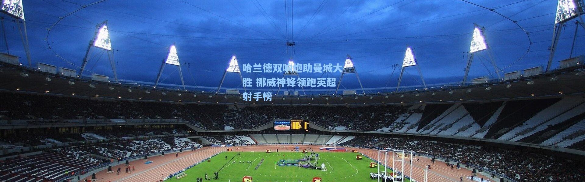 【b体育官网】哈兰德双响炮助曼城大胜 挪威神锋领跑英超射手榜