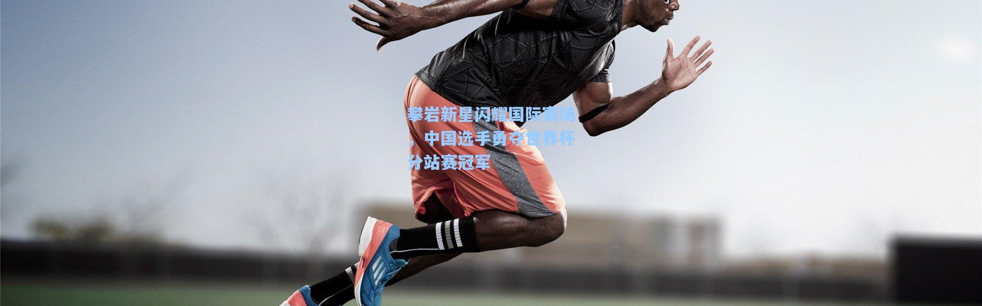 b体育入口：攀岩新星闪耀国际赛场，中国选手勇夺世界杯分站赛冠军