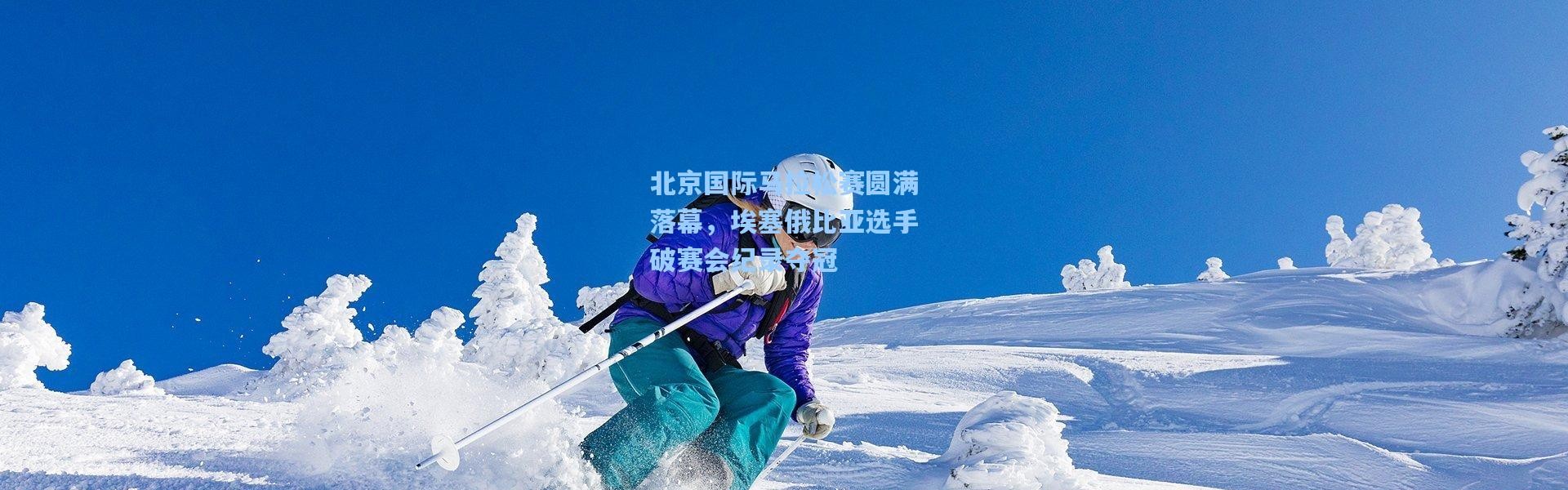 b体育入口|北京国际马拉松赛圆满落幕，埃塞俄比亚选手破赛会纪录夺冠