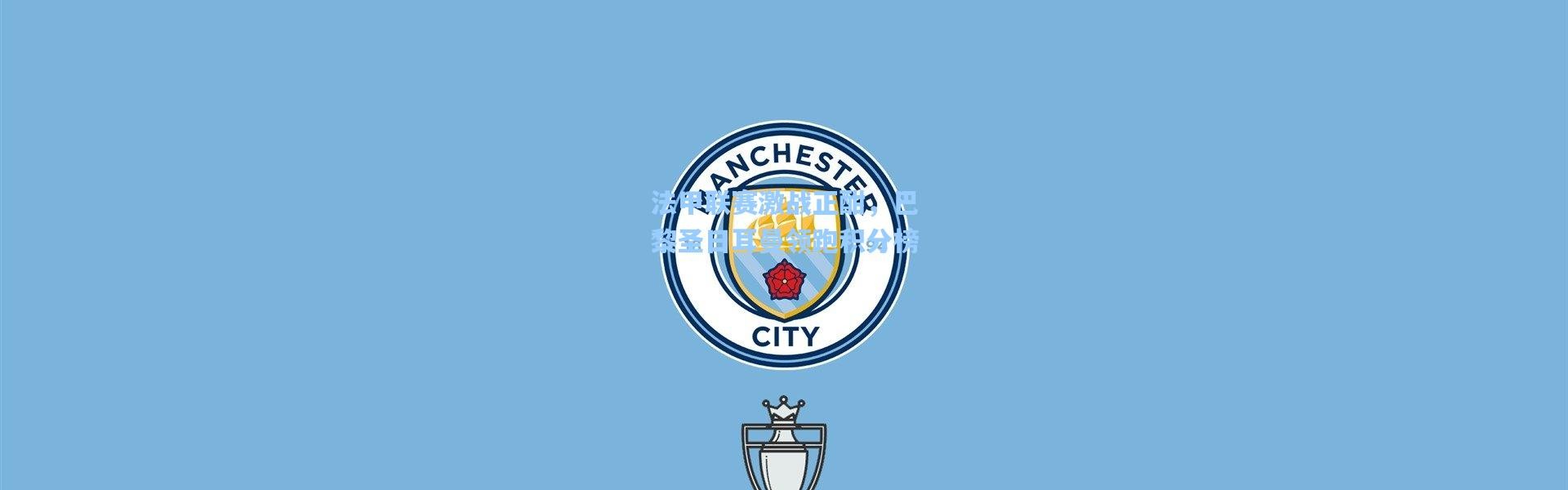 b体育下载_法甲联赛激战正酣，巴黎圣日耳曼领跑积分榜