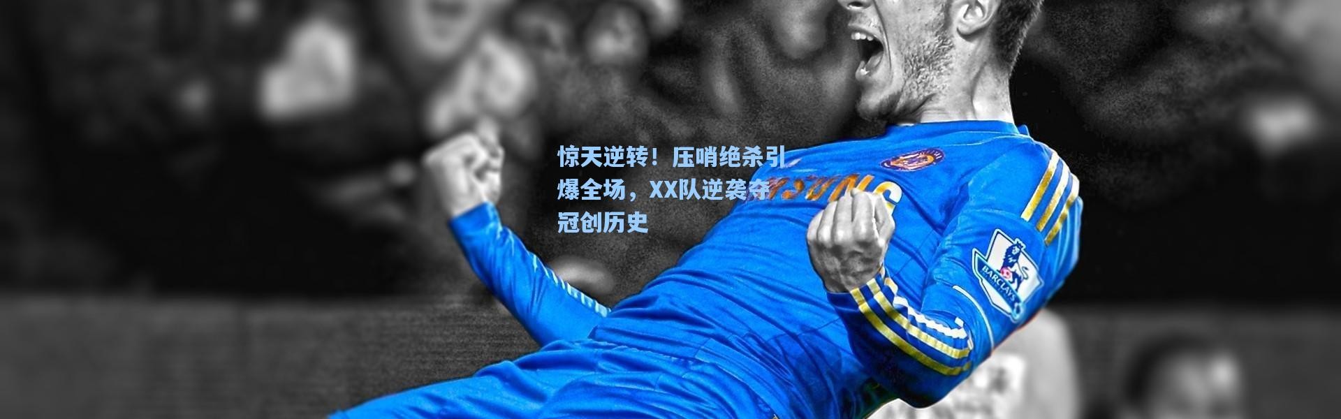 b体育下载|惊天逆转！压哨绝杀引爆全场，XX队逆袭夺冠创历史