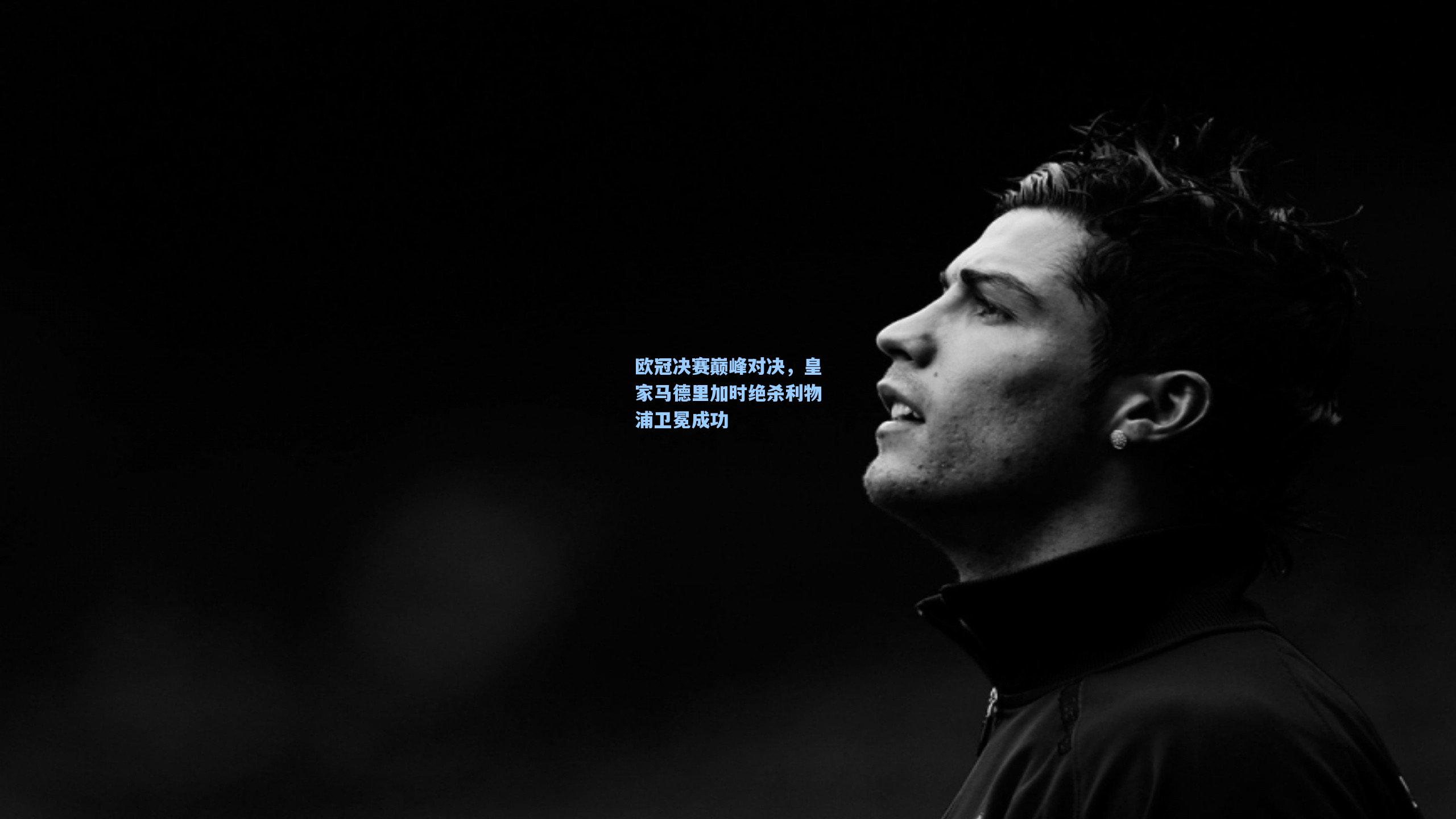 欧冠决赛巅峰对决，皇家马德里加时绝杀利物浦卫冕成功